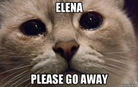 elena please go away