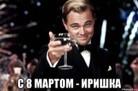  с 8 мартом - иришка