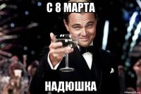 с 8 марта надюшка