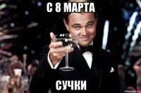 с 8 марта сучки