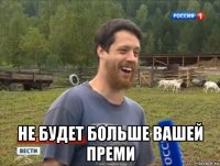  не будет больше вашей преми