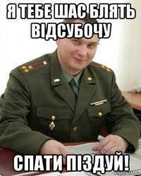 я тебе шас блять відсубочу спати піздуй!