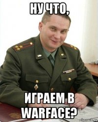 ну что, играем в warface?