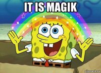 it is magik 