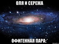 оля и сережа офигенная пара:*