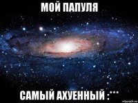 мой папуля самый ахуенный :***