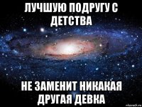 лучшую подругу с детства не заменит никакая другая девка