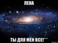 лена ты для мен все!***