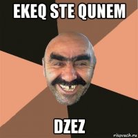 ekeq ste qunem dzez