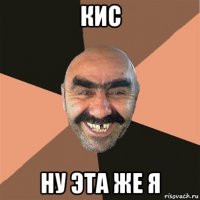 кис ну эта же я