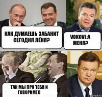 как думаешь забанит сегодня Лёня? vokovl:А меня? так мы про тебя и говорим)))