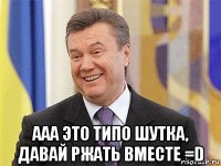  ааа это типо шутка, давай ржать вместе =d