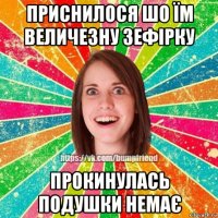 приснилося шо їм величезну зефірку прокинулась подушки немає