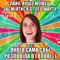 лайк, якщо можеш засміятися з того жарту, якого сама собі розповіла в голові=)