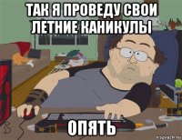 так я проведу свои летние каникулы опять