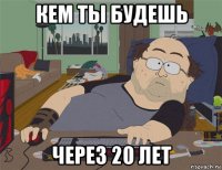 кем ты будешь через 20 лет