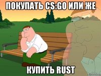 покупать cs:go или же купить rust