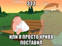 322 или я просто криво поставил