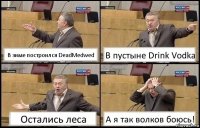 В зиме построился DeadMedwed В пустыне Drink Vodka Остались леса А я так волков боюсь!