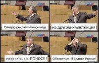 Смотрю рекламу-молочницв на другом-импотенция! переключаю-ПОНОС!!! Обосраться!!! Бедная Россия!