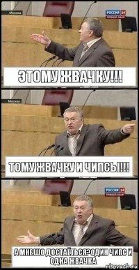 этому жвачку!!! тому жвачку и чипсы!!! а мне шо достаёться?один чипс и одна жвачка