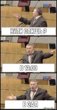 Хули спишь ? в 12:00 В зал