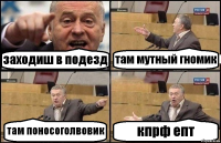 заходиш в подезд там мутный гномик там поносоголвовик кпрф епт