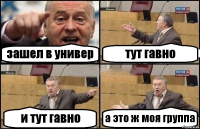 зашел в универ тут гавно и тут гавно а это ж моя группа