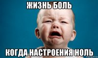 жизнь боль когда настроения ноль