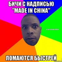 бичи с надписью "made in china" ломаются быстрей