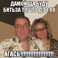 дамой ща буду битьза тошто до 1:00 агась!!!!!!!!!!!!!!!!!!!!