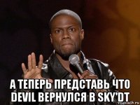  а теперь представь что devil вернулся в sky'dt