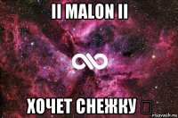 ii malon ii хочет снежку ♡