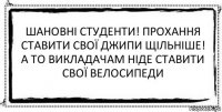 Шановні студенти! Прохання ставити свої джипи щільніше!
А то викладачам ніде ставити свої велосипеди 