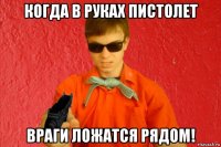 когда в руках пистолет враги ложатся рядом!