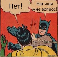 Нет! Напиши мне вопрос!