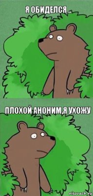 я обиделся .. плохой аноним,я ухожу