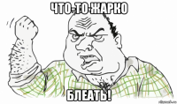 что-то жарко блеать!