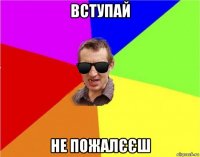 вступай не пожалєєш