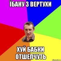 їбану з вертухи хуй бабки отшепчуть