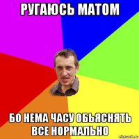 ругаюсь матом бо нема часу обьяснять все нормально