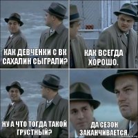 Как девченки с вк сахалин сыграли? Как всегда хорошо. Ну а что тогда такой грустный? Да сезон заканчивается.