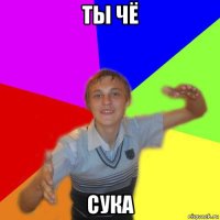 ты чё сука