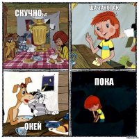 Скучно... Ща закопаю Окей Пока