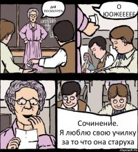 ДАЙ ПОСМОТРЕТЬ О ЮОЖЕЕЕЕЕ Сочинение.
Я люблю свою училку за то что она старуха