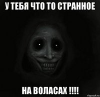 у тебя что то странное на воласах !!!!