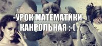 -Урок математики
Канрольная :-(