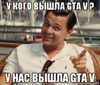 у кого вышла gta v ? у нас вышла gta v