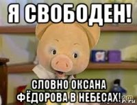 я свободен! словно оксана фёдорова в небесах!