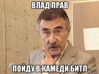 влад прав пойду в камеди битл